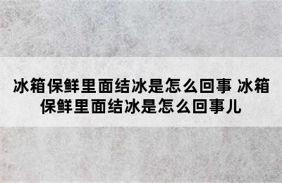 冰箱保鲜里面结冰是怎么回事 冰箱保鲜里面结冰是怎么回事儿